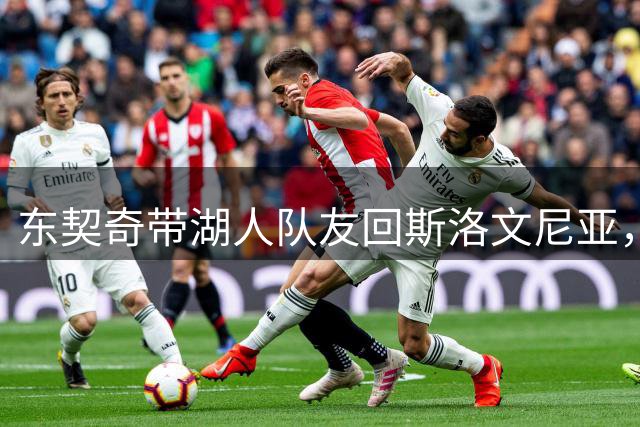东契奇带湖人队友回斯洛文尼亚，武贾西奇：这才是湖人球员该有的样子